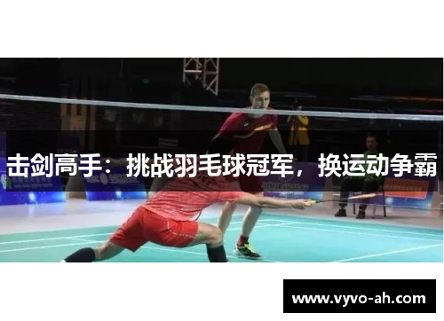 击剑高手：挑战羽毛球冠军，换运动争霸